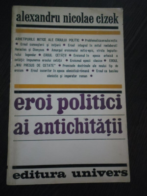 EROI POLITICI AI ANTICHITATII - Al. N. Cizek - Editura Univers, 1976, 270 p. foto