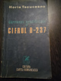 CAPITANUL APOSTOLESCU SI CIFRUL D-237 - Horia Tecuceanu - 1983, 378 p.