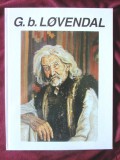 &quot;G. b. LOVENDAL (1897 - 1964)&quot;, Coord. Corina Firuta si Cori Simona Ion, 2000