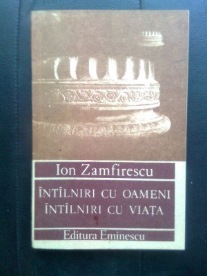 Ion Zamfirescu - Intilniri cu oameni, intilniri cu viata (Edit. Eminescu, 1990) foto