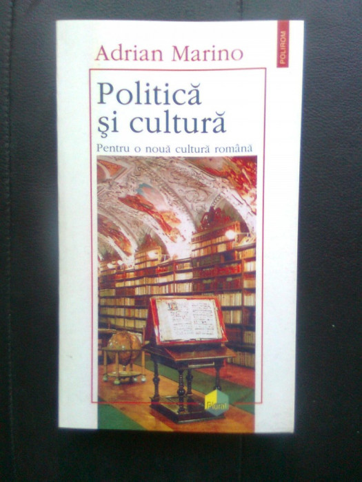 Adrian Marino - Politica si cultura - Pentru o noua cultura romana (1996)