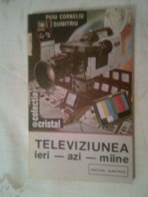Televiziunea - ieri - azi - miine - Puiu Corneliu Dumitriu (Albatros, 1987) foto