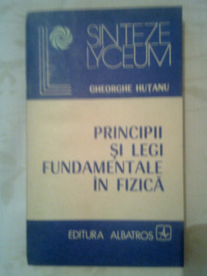 Principii si legi fundamentale in fizica - Gheorghe Hutanu (Albatros, 1983) foto