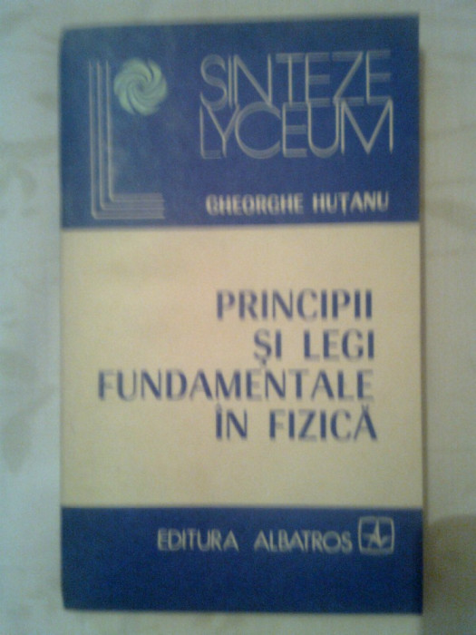 Principii si legi fundamentale in fizica - Gheorghe Hutanu (Albatros, 1983)