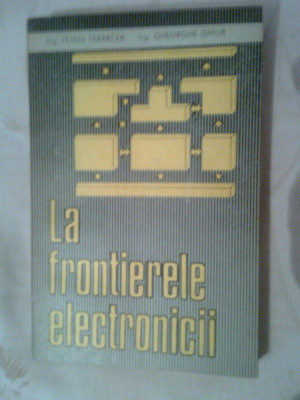 La frontierele electronicii - Petrea Tabarcea; Gheorghe Ghiur (Ed Militara 1985) foto