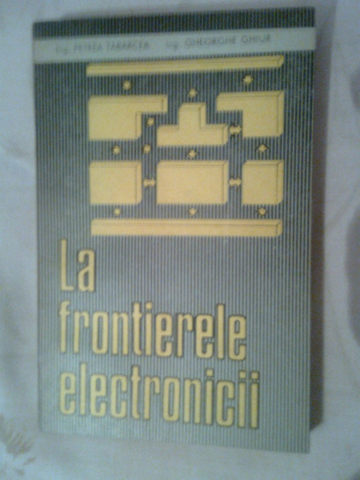 La frontierele electronicii - Petrea Tabarcea; Gheorghe Ghiur (Ed Militara 1985)