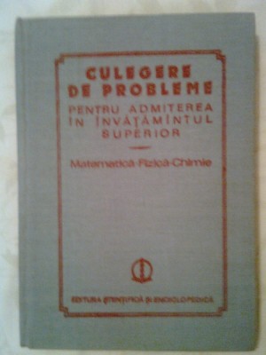 Culegere de probleme pentru admiterea in invat. superior - Mate-Fizica-Chimie foto
