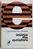 Cumpara ieftin CONSTANTIN CRISAN-IESIREA DIN METAFORA(DEBUT 1972/dedicatie pt GEORGE MACOVESCU)