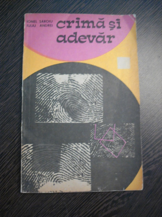 CRIMA SI ADEVAR - Ionel Saroiu, Iuliu Andrei - Dacia, 1979, 129 p.