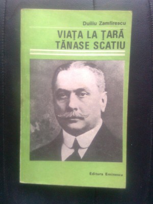 Duiliu Zamfirescu - Viata la tara. Tanase Scatiu (Editura Eminescu, 1985) foto