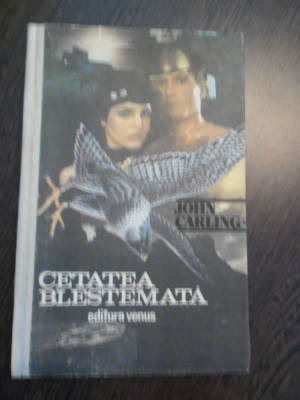 CETATEA BLESTEMATA - John Carling - Editura Venus, 1992, 222 p. foto