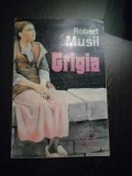 GRIGIA - Robert Musil - Editura Universala Dalsi, 1994, 125 p., Alta editura