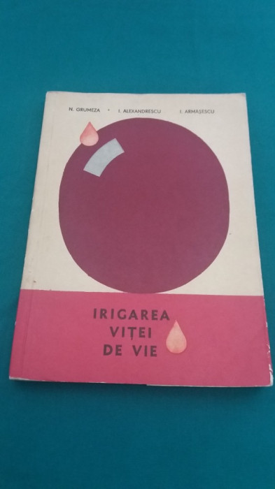 IRIGAREA VIȚEI DE VIE / N. GRUMEZA, I. ALEXANDRESCU/ 1967 *