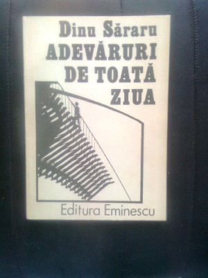 Dinu Sararu - Adevaruri de toata ziua (Editura Eminescu, 1987) foto