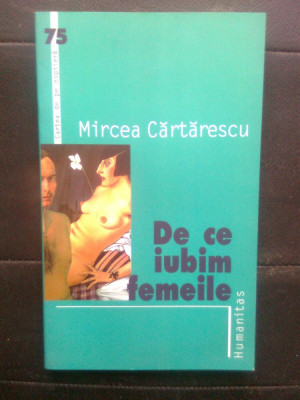 Mircea Cartarescu - De ce iubim femeile (Editura Humanitas, 2006) foto