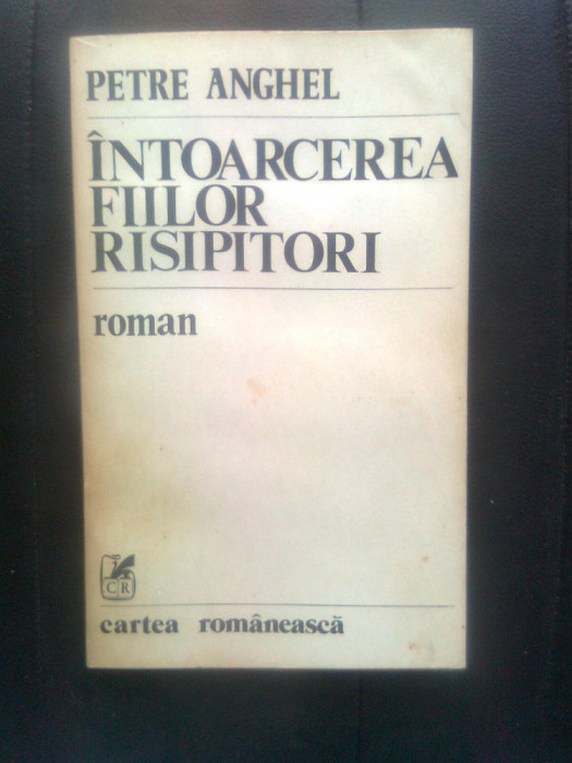Petre Anghel - Intoarcerea fiilor risipitori (Editura Cartea Romaneasca, 1982)