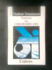 Vladimir Tismaneanu - Fantoma lui Gheorghiu-Dej (Editura Univers, 1995) foto