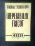 Cumpara ieftin Vladimir Tismaneanu - Irepetabilul trecut (Editura Albatros, 1994)