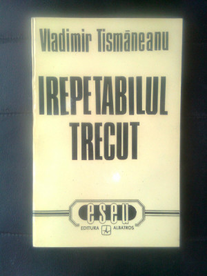 Vladimir Tismaneanu - Irepetabilul trecut (Editura Albatros, 1994) foto