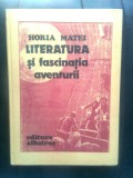 Horia Matei - Literatura si fascinatia aventurii (Editura Albatros, 1986)