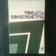 Ion Lancranjan - Vocatia constructiva (Editura Cartea Romaneasca, 1983)