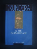 MILAN KUNDERA - IUBIRI CARAGHIOASE