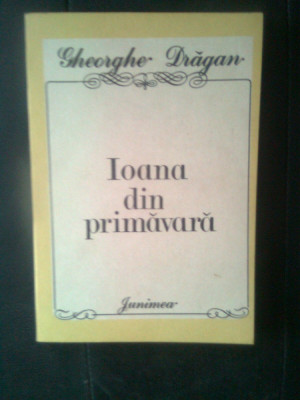Gheorghe Dragan - Ioana din primavara (Editura Junimea, 1986) foto