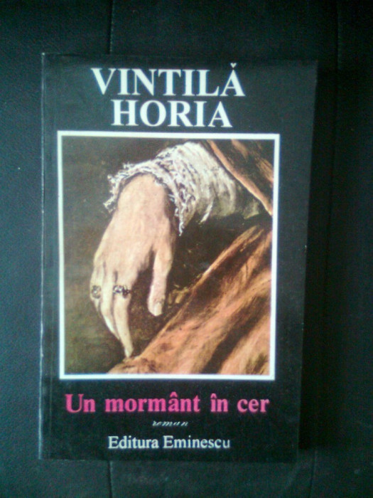 Vintila Horia - Un mormant in cer (Editura Eminescu, 1994)