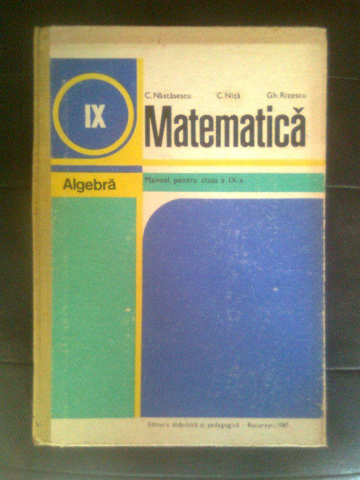 Algebra - Manual pentru clasa a IX-a - Nastasescu; Nita; Rizescu (EDP, 1981)