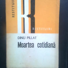 Dinu Pillat - Moartea cotidiana (Editura Dacia, 1979; seria Restituiri)