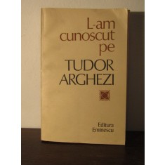 L-AM CUNOSCUT PE TUDOR ARGHEZI