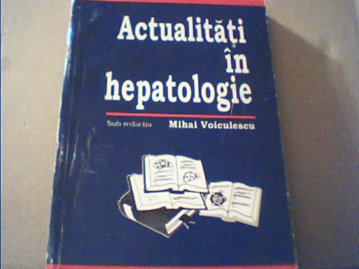 ACTUALITATI IN HEPATOLOGIE { Sub redactia Mihai Voiculescu } / 1996