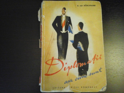 Diplomatii asa cum sunt - R. von Kuhlmann, Editura Scrisul Romanesc, 1939, 230 p foto