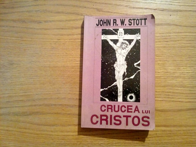 CRUCEA LUI CRISTOS - John R. W. Stott - Societatea Misionara, 1992, 359 p. foto