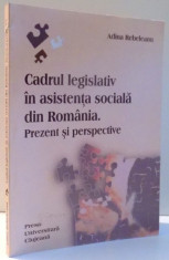 CADRUL LEGISLATIV IN ASISTENTA SOCIALA DIN ROMANIA de ADINA REBELEANU , 2011 foto