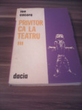 Cumpara ieftin ION COCORA-PRIVITOR CA LA TEATRU VOL III EDITURA DACIA 1982