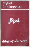 Cumpara ieftin ANGHEL DUMBRAVEANU - DILIGENTA DE SEARA (1978/dedicatie-autograf pt EUGEN BARBU)