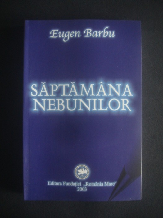 EUGEN BARBU - SAPTAMANA NEBUNILOR {2003} EUGEN BARBU - SAPTAMANA NEBUNILOR {2003}