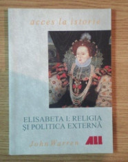 Elisabeta I : religia si politica externa / John Warren foto