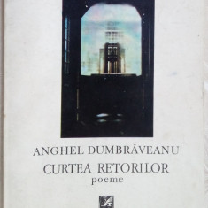 ANGHEL DUMBRAVEANU - CURTEA RETORILOR (POEME, editia princeps - 1989)