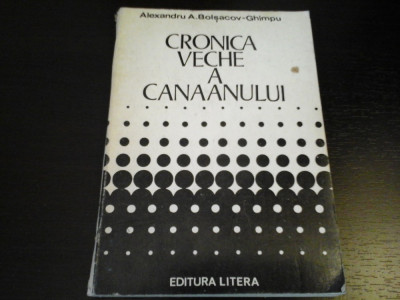 Cronica veche a Canaanului - Al. A. Bolsacov-Ghimpu, Ed. Litera, 1980, 180 pag foto