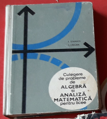 CULEGERE DE PROBLEME DE ALGEBRA SI ANALIZA MATEMATICA PENTRU LICEE-STAMATE foto