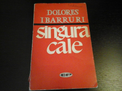 Singura cale - Dolores Ibarruri, Editura Politica, 1963, 463 pag foto