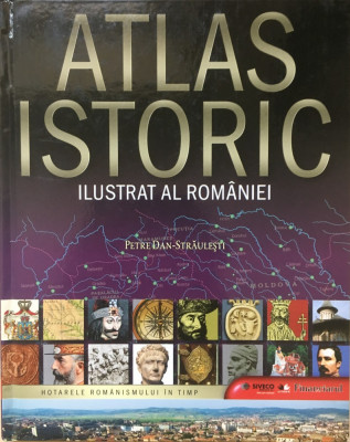 ATLAS ISTORIC ILUSTRAT AL ROMANIEI - Petre Dan-Straulesti foto