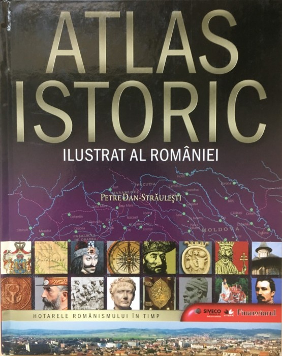 ATLAS ISTORIC ILUSTRAT AL ROMANIEI - Petre Dan-Straulesti