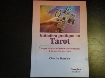 Initiation practique au Tarot - Claude Darche, Editions Dangles, 1992, 197 pag foto