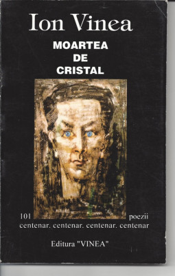 Moartea de cristal 101 poezii Ion Vinea ed. &amp;quot;Vinea&amp;quot; 1995 Pr foto