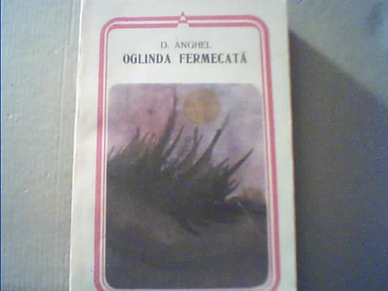 Dimitrie Anghel - OGLINDA FERMECATA { Poezii si Proza } / 1983, Alta  editura | Okazii.ro