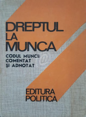 Dreptul la munca. Codul muncii comentat si adnotat foto