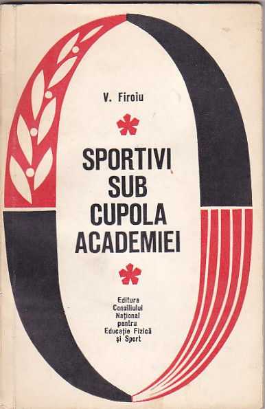 V. FIROIU - SPORTIVI SUB CUPOLA ACADEMIEI